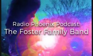 Radio phoenix podcast featuring Foster Family Band.